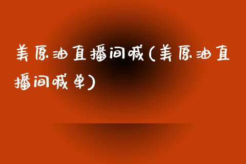 美原油直播间喊(美原油直播间喊单)_https://www.shkeyin.com_黄金直播_第1张