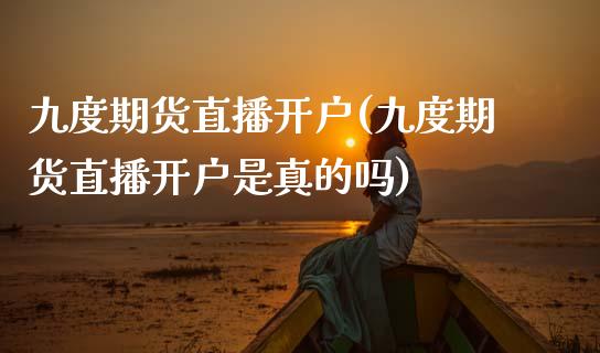 九度期货直播开户(九度期货直播开户是真的吗)_https://www.shkeyin.com_恒生指数直播_第1张