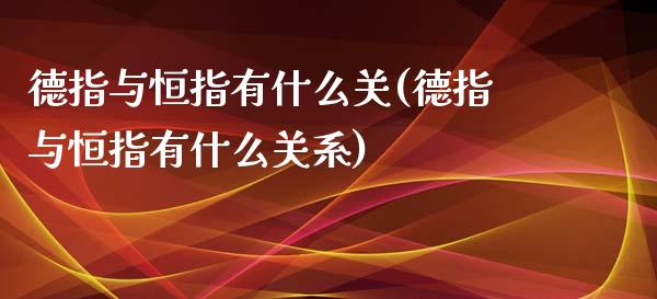 德指与恒指有什么关(德指与恒指有什么关系)_https://www.shkeyin.com_原油直播_第1张