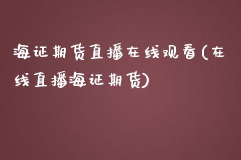 海证期货直播在线观看(在线直播海证期货)_https://www.shkeyin.com_国际期货直播_第1张