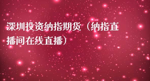 深圳投资纳指期货（纳指直播间在线直播）_https://www.shkeyin.com_国际期货直播_第1张