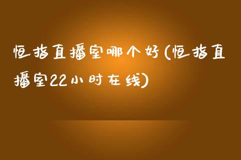 恒指直播室哪个好(恒指直播室22小时在线)_https://www.shkeyin.com_期货直播_第1张