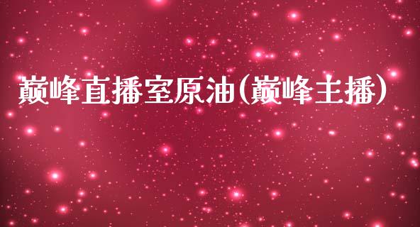 巅峰直播室原油(巅峰主播)_https://www.shkeyin.com_国际期货直播_第1张